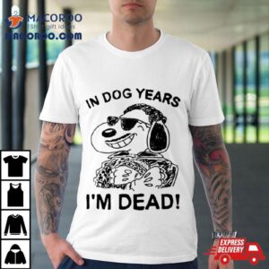 In Dog Snoopy Years I’m Dead Shirt