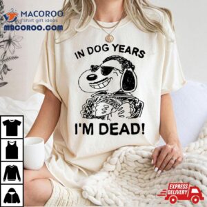 In Dog Snoopy Years I M Dead Tshirt
