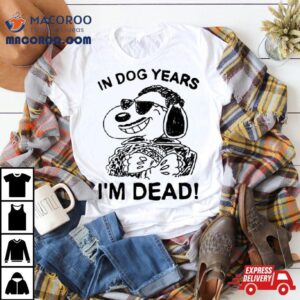 In Dog Snoopy Years I M Dead Tshirt