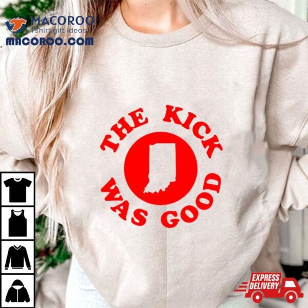 Indiana Football The Kick Was Good T Shirt