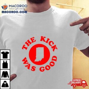 Indiana Football The Kick Was Good Tshirt