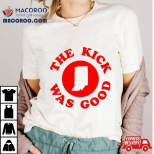 Indiana Football The Kick Was Good Tshirt