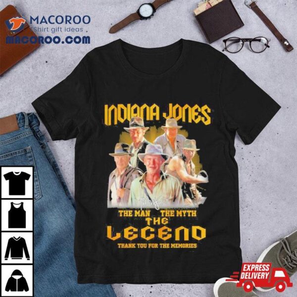 Indiana Jones The Man The Myth The Legend Thank You For The Memories Shirt