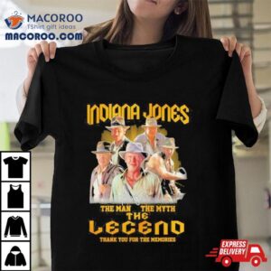 Indiana Jones The Man The Myth The Legend Thank You For The Memories Tshirt