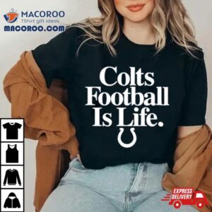 Indianapolis Colts Football Is Life Shirt