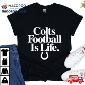 Indianapolis Colts Football Is Life Tshirt