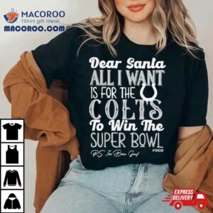 Indianapolis Colts Holiday Dear Santa All I Want Is For The Colts To Win The Super Bowl Tshirt