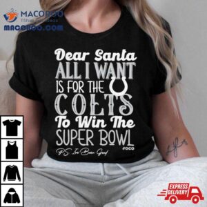 Indianapolis Colts Holiday Dear Santa All I Want Is For The Colts To Win The Super Bowl Tshirt