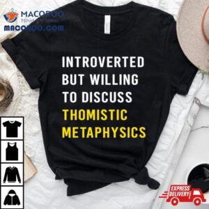 Introvert But Willing To Discuss Thomistic Metaphysics Tshirt