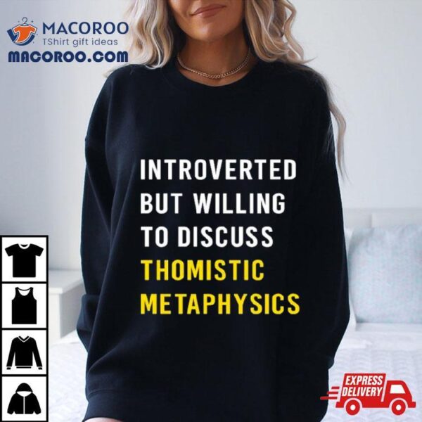 Introvert But Willing To Discuss Thomistic Metaphysics Shirt