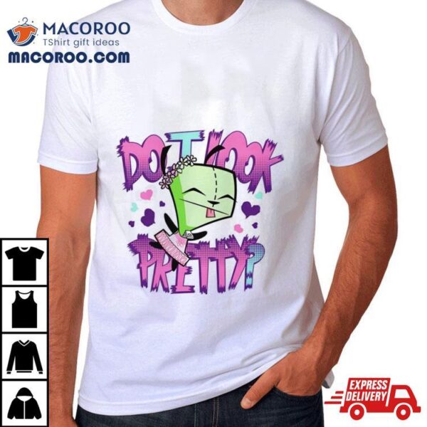 Invader Zim Do I Look Pretty Shirt