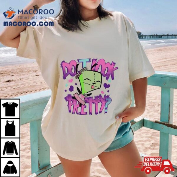 Invader Zim Do I Look Pretty Shirt