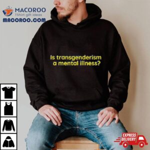 Is Transgenderism A Mental Illness Tshirt