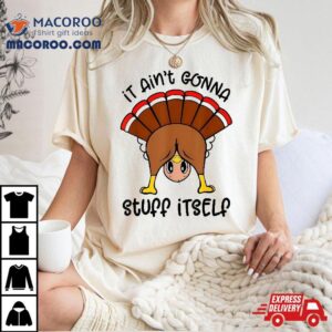 It Ain’t Gonna Stuff Itself Shirt, Funny Face Turkey Shirt