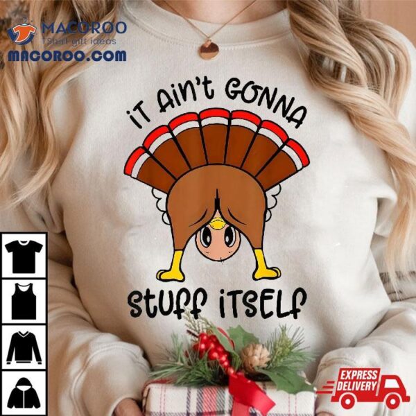 It Ain’t Gonna Stuff Itself Shirt, Funny Face Turkey Shirt