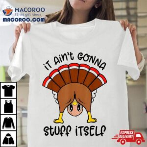 It Ain T Gonna Stuff Itself Funny Face Turkey Tshirt