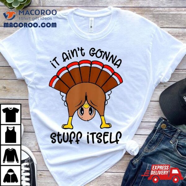 It Ain’t Gonna Stuff Itself Shirt, Funny Face Turkey Shirt