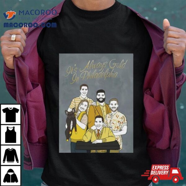 It’s Always Gold In Philadelphia Shirt