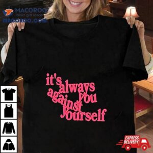 It S Always You Against Yourself Tshirt