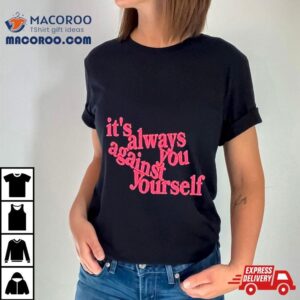 It S Always You Against Yourself Tshirt