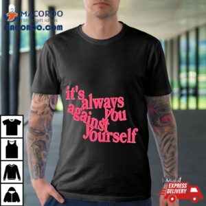 It S Always You Against Yourself Tshirt