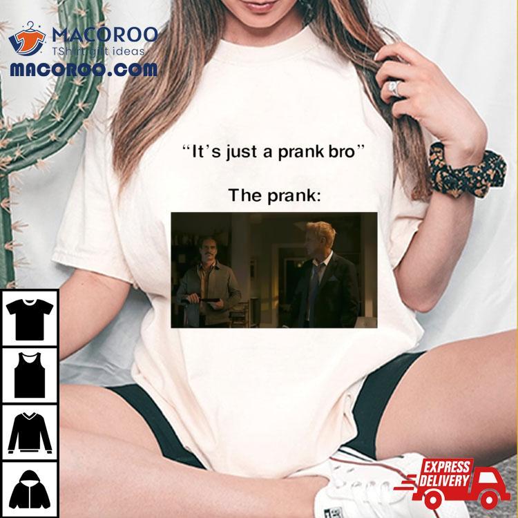 It’s Just A Prank Bro The Prank Shirt It’s Just A Prank Bro The Prank Shirt
