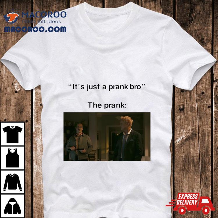 It’s Just A Prank Bro The Prank Shirt It’s Just A Prank Bro The Prank Shirt