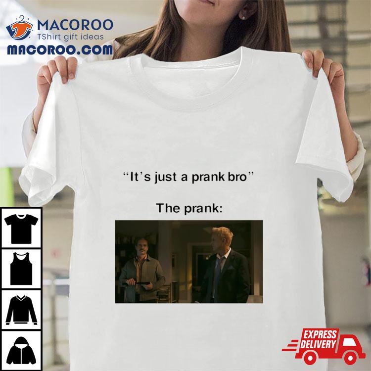 It’s Just A Prank Bro The Prank Shirt It’s Just A Prank Bro The Prank Shirt