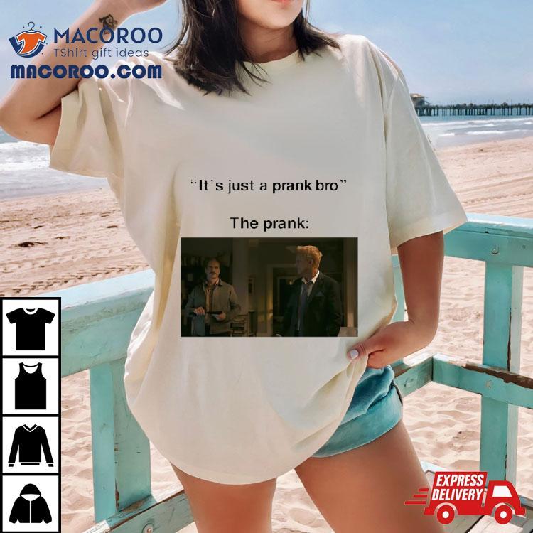 It’s Just A Prank Bro The Prank Shirt It’s Just A Prank Bro The Prank Shirt