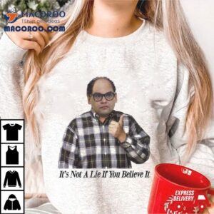 It S Not A Lie If You Believe I Tshirt