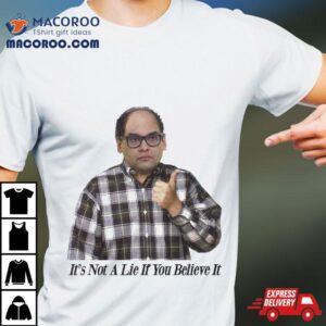 It S Not A Lie If You Believe I Tshirt