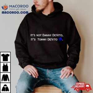 It’s Not Danny Devito It’s Tommy Devito Shirt
