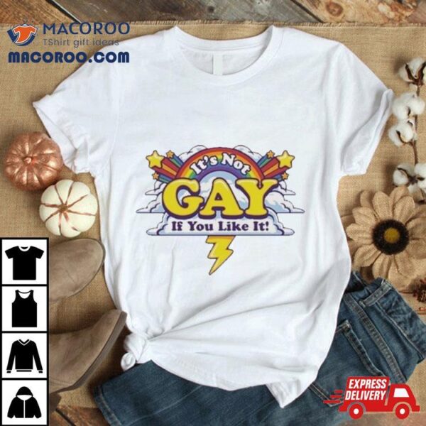 It’s Not Gay If You Like It New Shirt