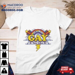 It S Not Gay If You Like It New Tshirt