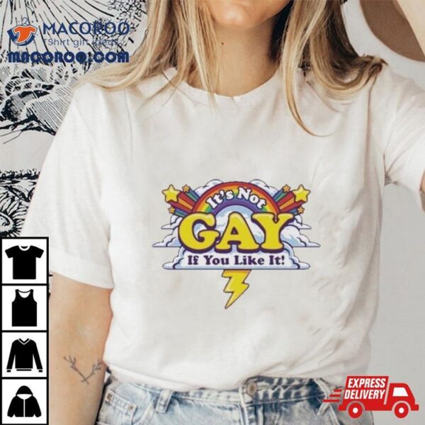 It’s Not Gay If You Like It New Shirt