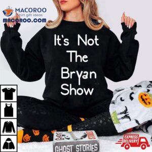 It S Not The Bryan Show Tshirt