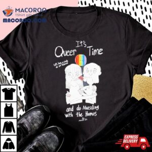 It’s Queer Time Let’s Have A Crush On Our Preference And Do Nuzzling With The Homos T Shirt