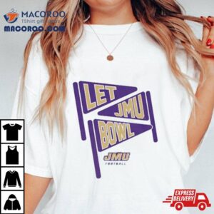 James Madison Dukes Let Jmu Bowl Shirt