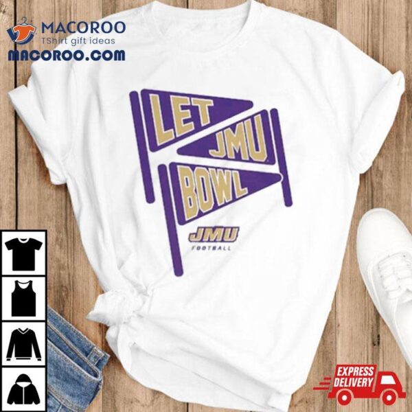 James Madison Dukes Let Jmu Bowl Shirt