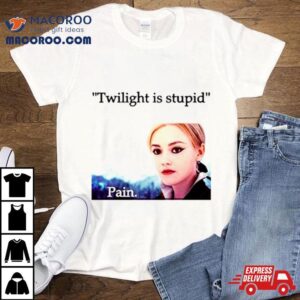 Jane Twilight Is Stupid Pain Tshirt