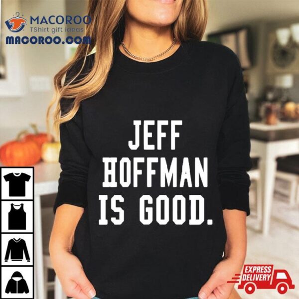 Jeff Hoffman Is Good Shirt