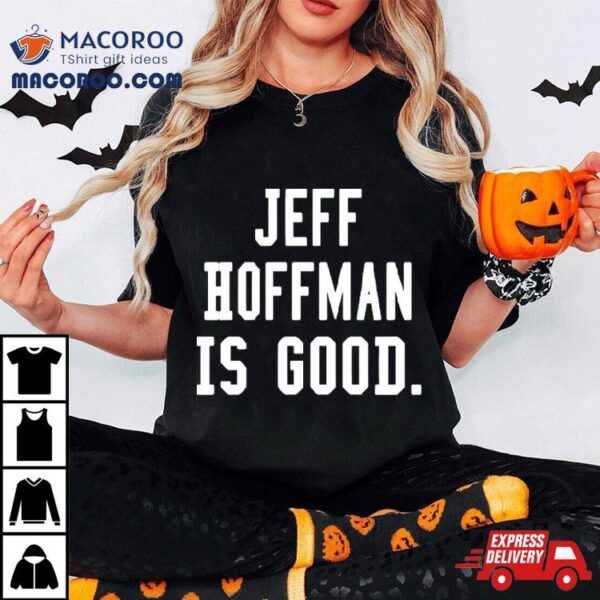 Jeff Hoffman Is Good Shirt