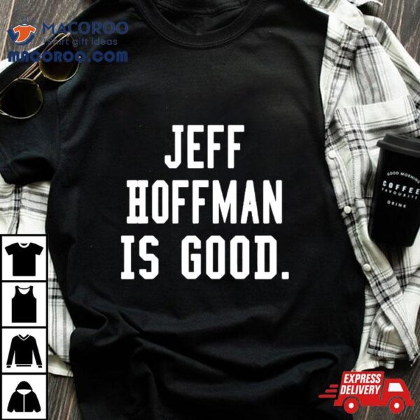 Jeff Hoffman Is Good Shirt