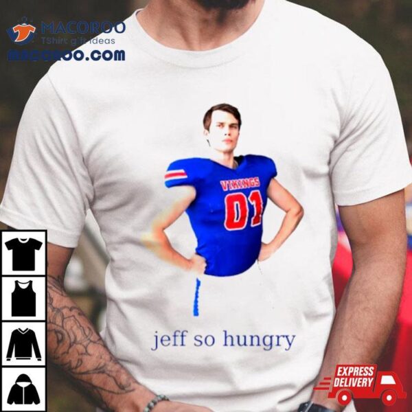 Jeff So Hungry Shirt