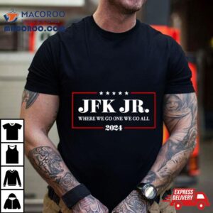 Jfk Jr Where We Go One We Go All Tshirt