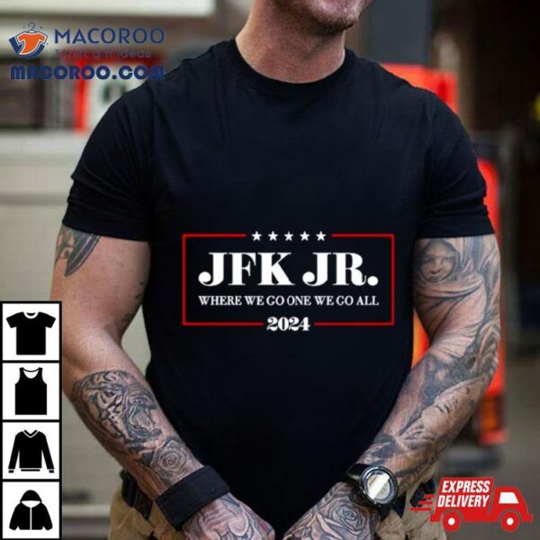 Jfk Jr Where We Go One We Go All 2024 Shirt