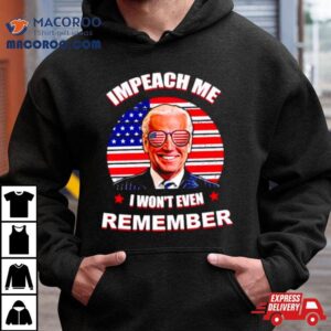 Joe Biden Impeach Me I Won T Remember Usa Flag Tshirt