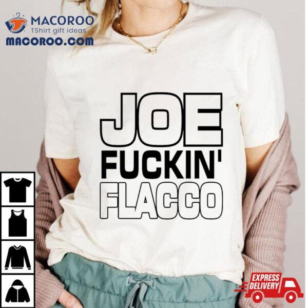 Joe Fuckin Flacco Shirt