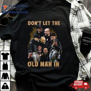 Jurgen Klopp And Pep Guardiola Don T Let The Old Man In Tshirt