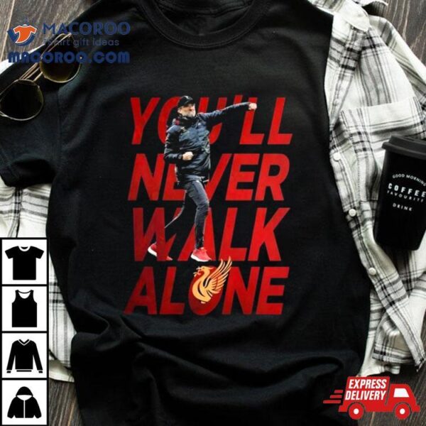 Jurgen Klopp Liverpool Football Club You’ll Never Walk Alone T Shirt